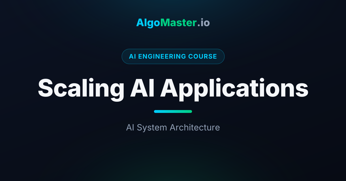 Scaling AI Applications | AI Engineering | AlgoMaster.io