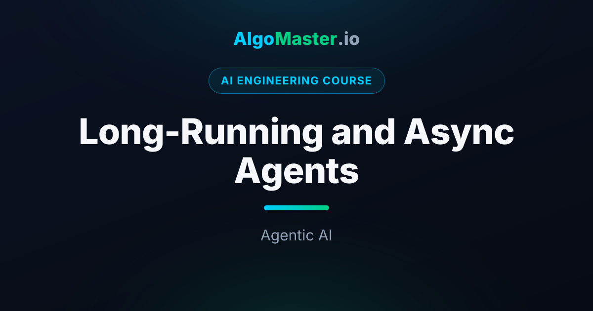 Long-Running and Async Agents | AI Engineering | AlgoMaster.io