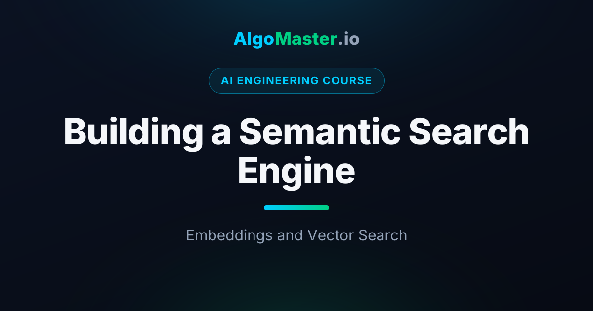 Building a Semantic Search Engine | AI Engineering | AlgoMaster.io
