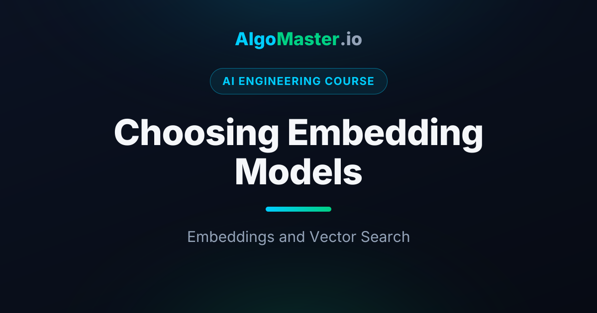 Choosing Embedding Models | AI Engineering | AlgoMaster.io