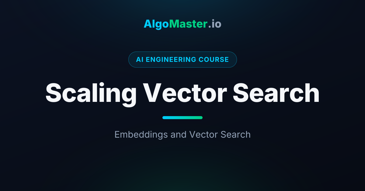 Scaling Vector Search | AI Engineering | AlgoMaster.io