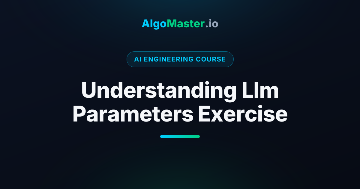 Understanding Llm Parameters Exercise | AI Engineering | AlgoMaster.io