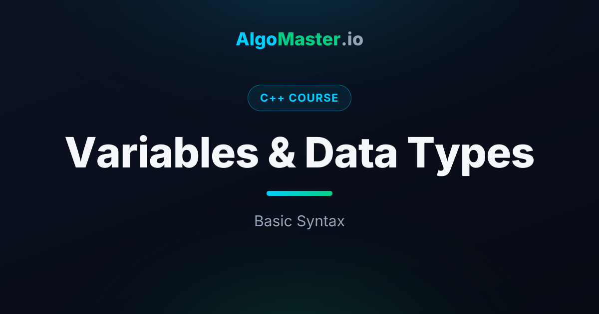 Variables & Data Types | C++ | AlgoMaster.io