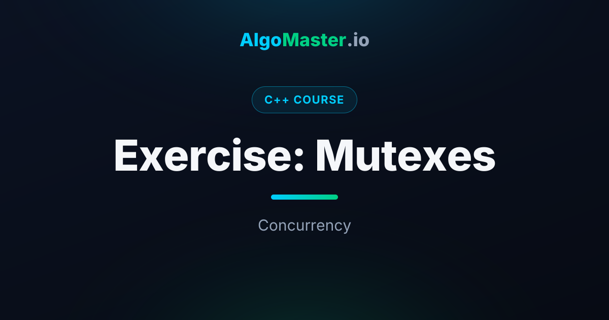 Exercise: Mutexes | C++ | AlgoMaster.io