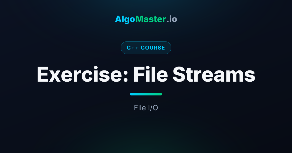 Exercise: File Streams | C++ | AlgoMaster.io