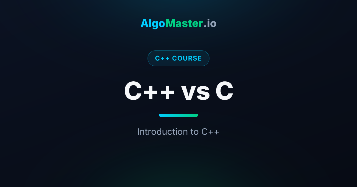 C++ vs C | C++ | AlgoMaster.io
