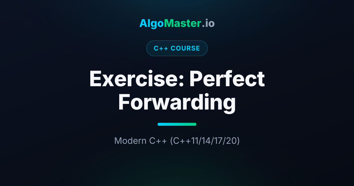 Exercise: Perfect Forwarding | C++ | AlgoMaster.io