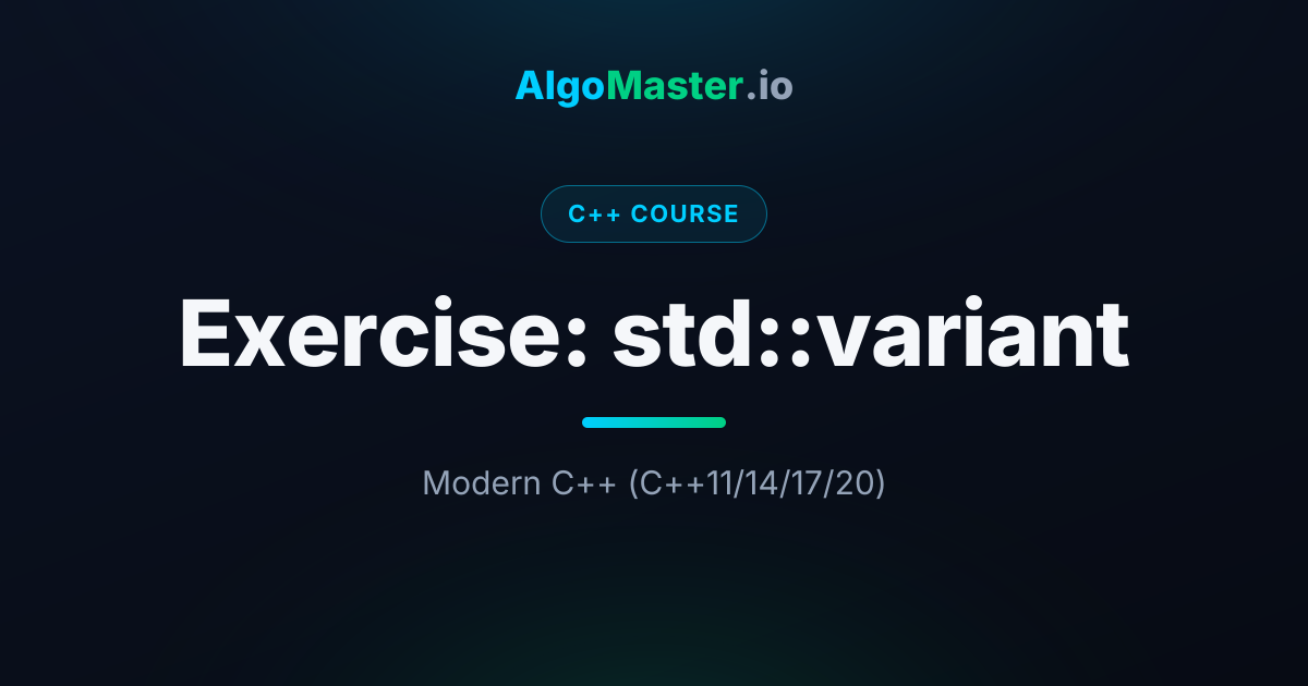 Exercise: std::variant | C++ | AlgoMaster.io