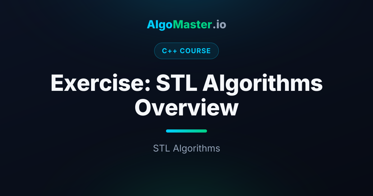 Exercise: STL Algorithms Overview | C++ | AlgoMaster.io
