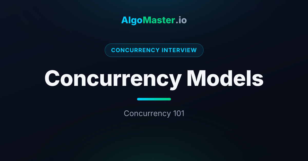 Concurrency Models | Concurrency Interview | AlgoMaster.io