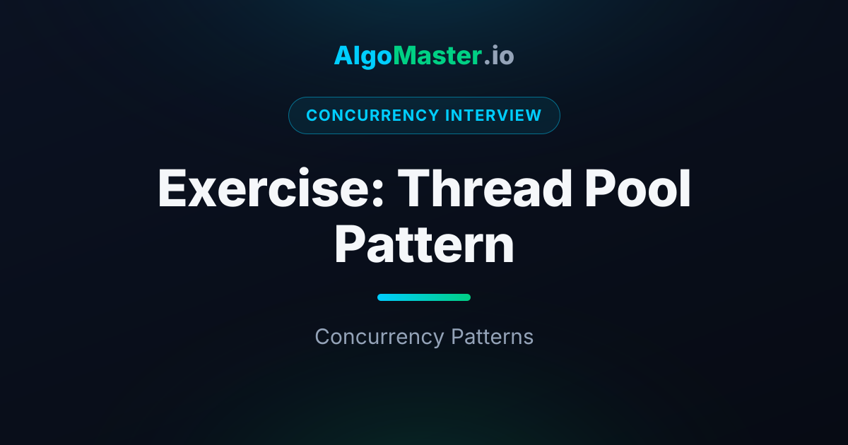 Exercise: Thread Pool Pattern | Concurrency Interview | AlgoMaster.io