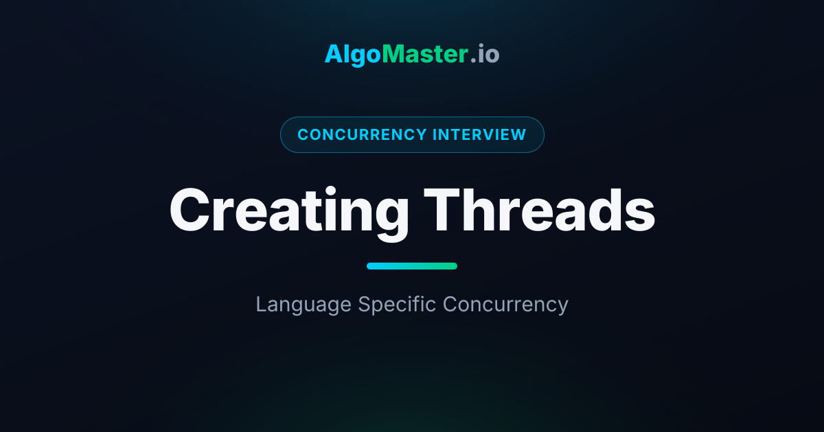 Creating Threads | Concurrency Interview | AlgoMaster.io