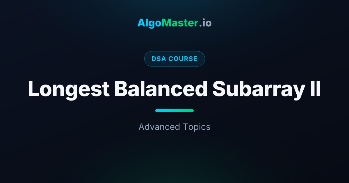 Longest Balanced Subarray II | DSA | AlgoMaster.io
