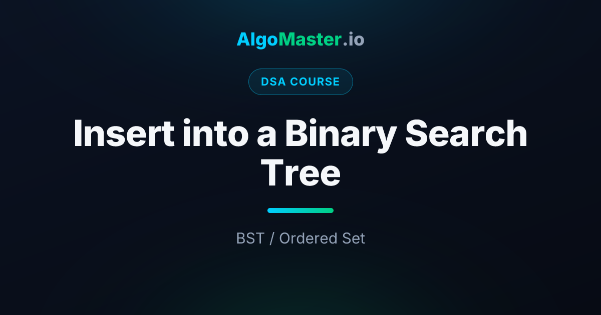 Insert into a Binary Search Tree | DSA | AlgoMaster.io