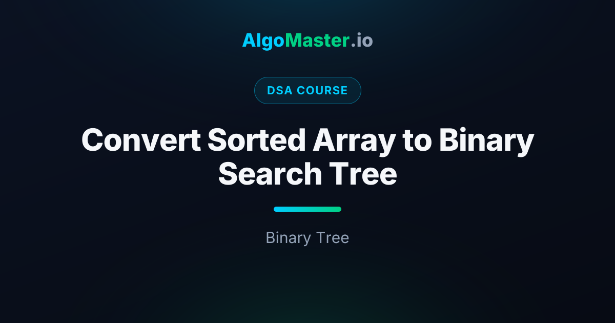 Convert Sorted Array to Binary Search Tree | DSA | AlgoMaster.io