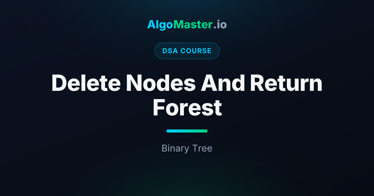 Delete Nodes And Return Forest | DSA | AlgoMaster.io