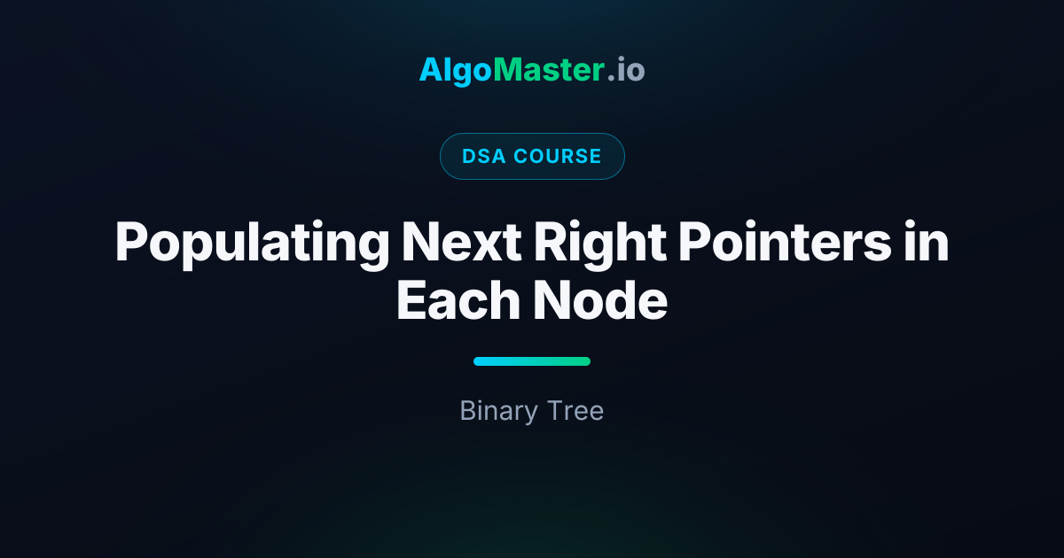 Populating Next Right Pointers in Each Node | DSA | AlgoMaster.io