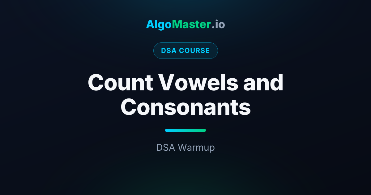 Count Vowels and Consonants | DSA | AlgoMaster.io
