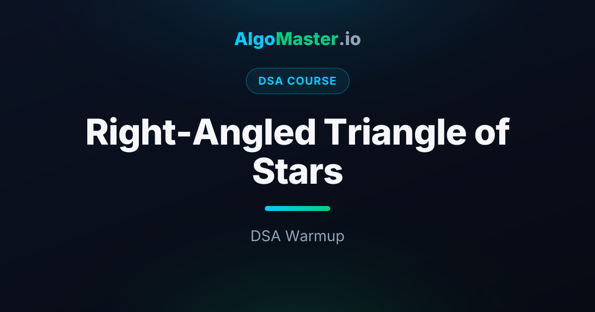 Right-Angled Triangle of Stars | DSA | AlgoMaster.io