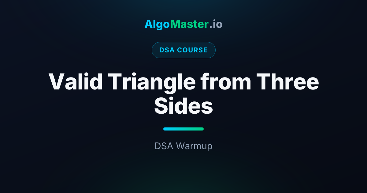 Valid Triangle from Three Sides | DSA | AlgoMaster.io