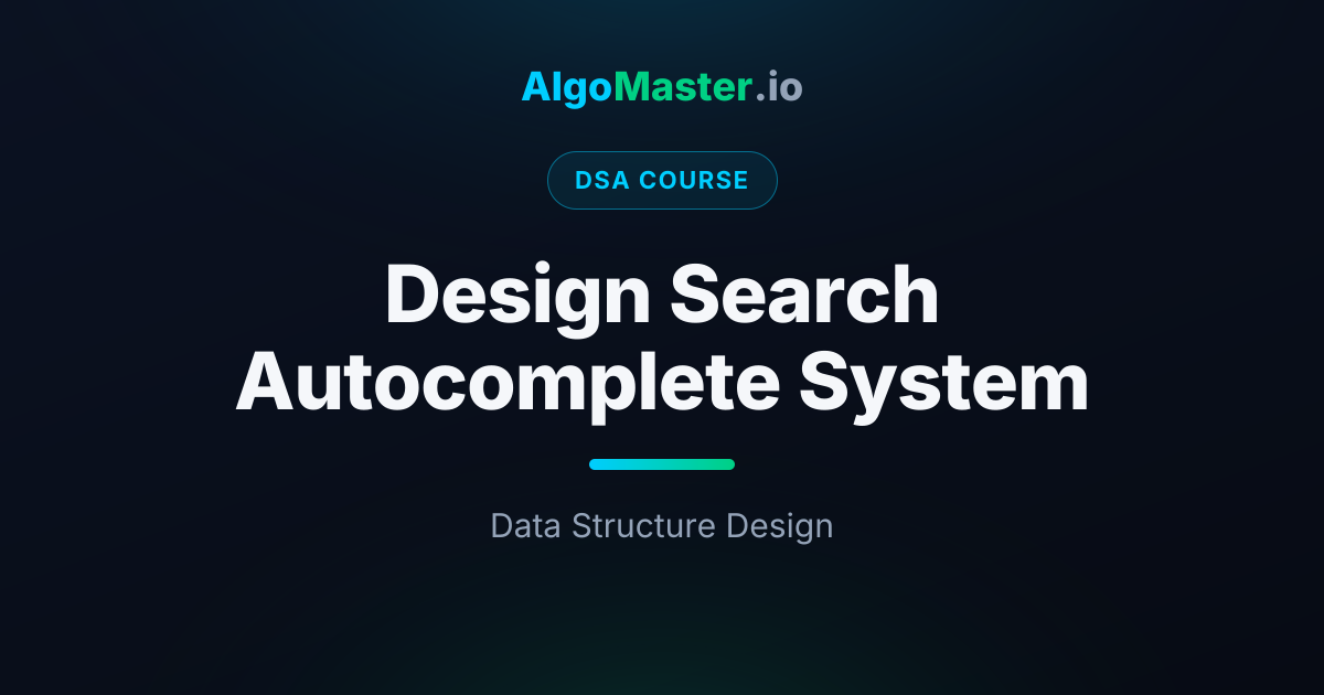 Design Search Autocomplete System | DSA | AlgoMaster.io