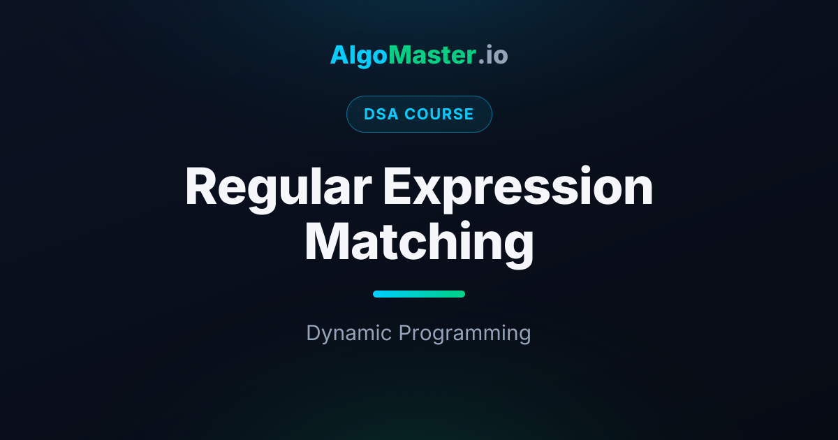 Regular Expression Matching | DSA | AlgoMaster.io