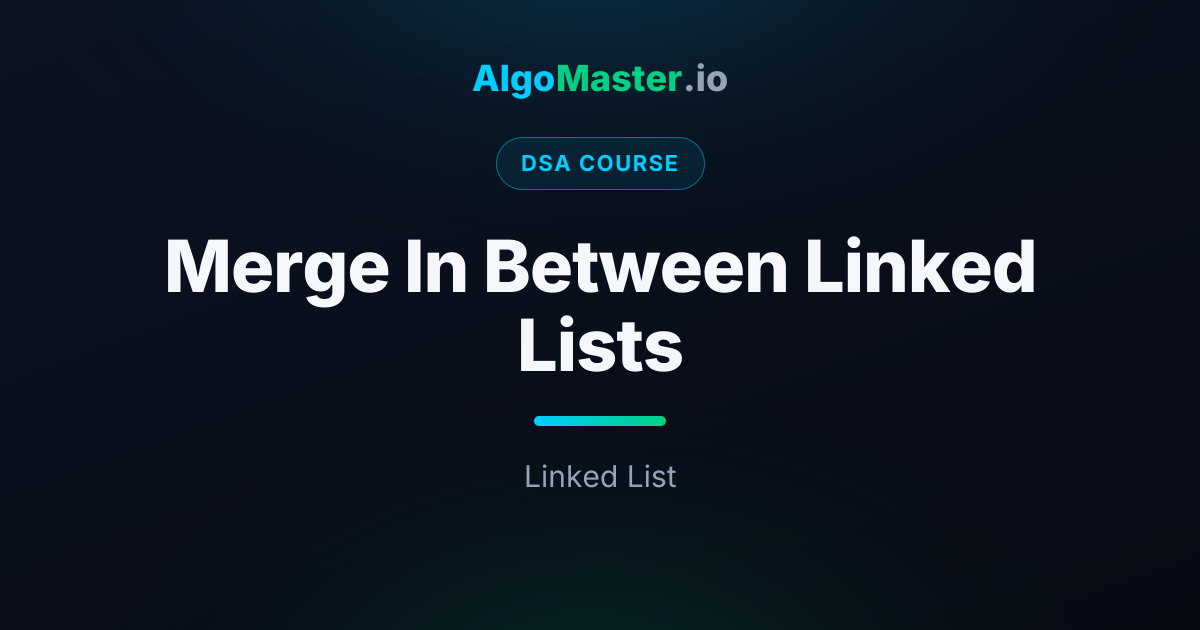 Merge In Between Linked Lists | DSA | AlgoMaster.io