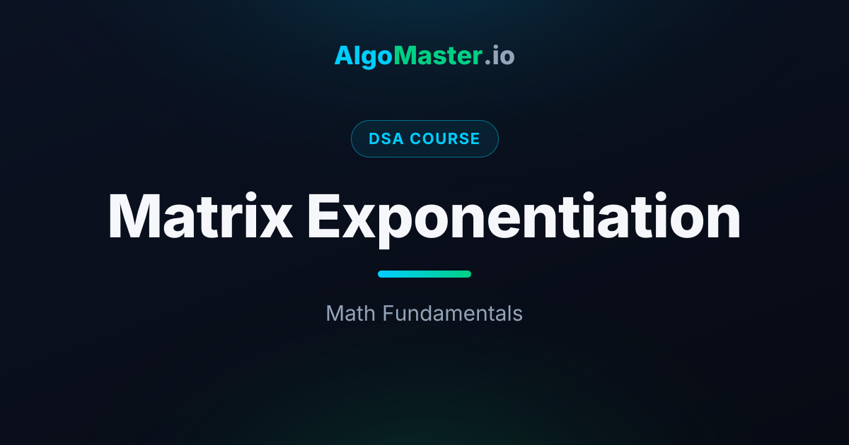 Matrix Exponentiation | DSA | AlgoMaster.io