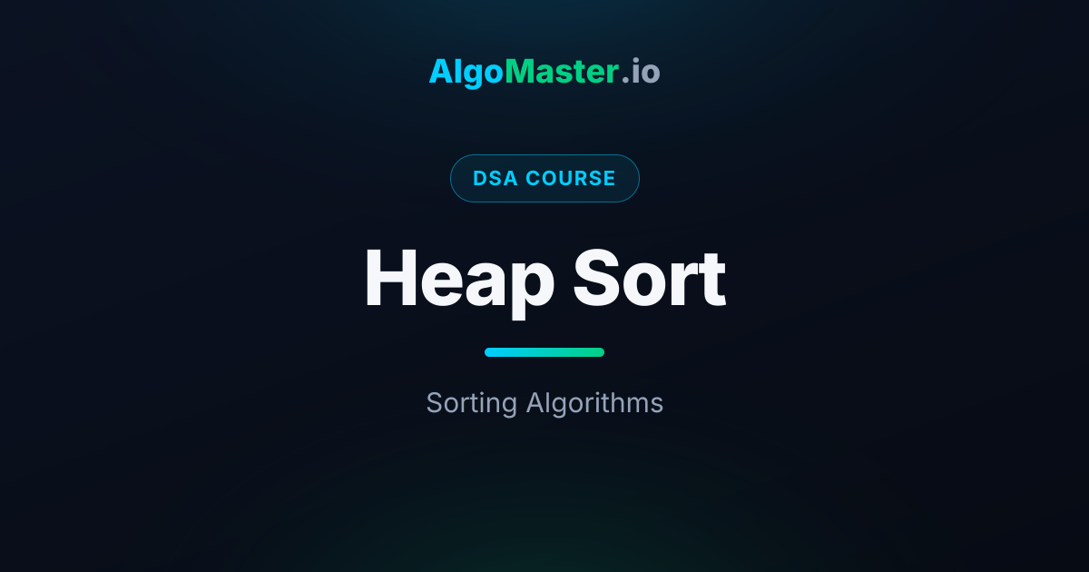 Heap Sort | DSA | AlgoMaster.io