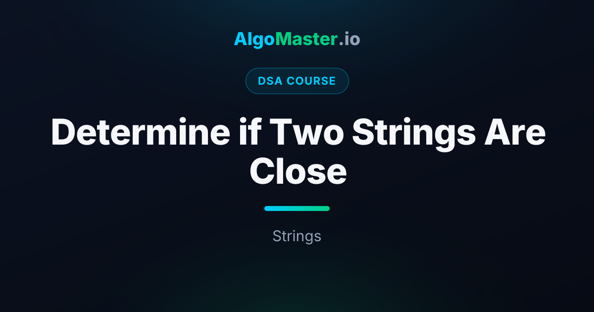 Determine if Two Strings Are Close | DSA | AlgoMaster.io