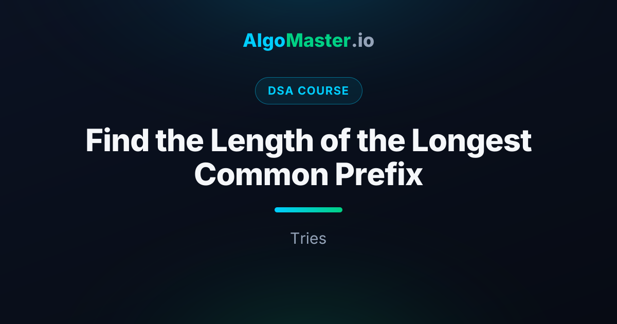 Find the Length of the Longest Common Prefix | DSA | AlgoMaster.io