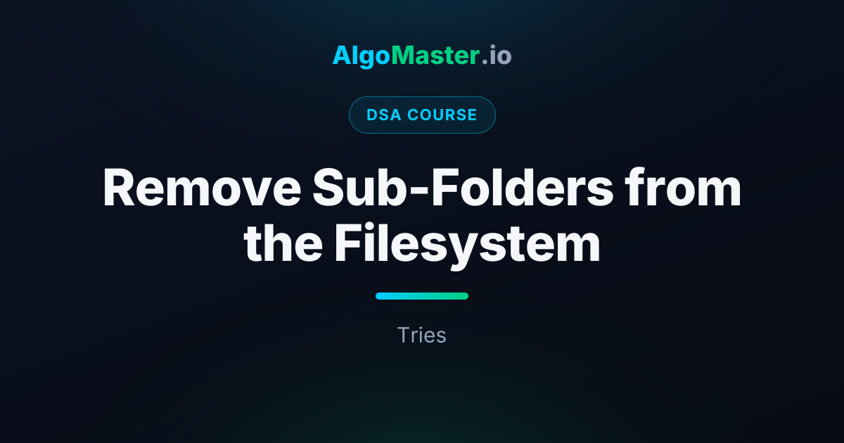 Remove Sub-Folders from the Filesystem | DSA | AlgoMaster.io