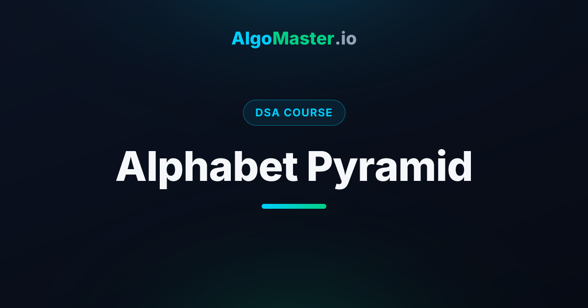 Alphabet Pyramid | DSA | AlgoMaster.io