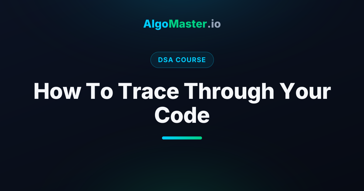 How To Trace Through Your Code | DSA | AlgoMaster.io
