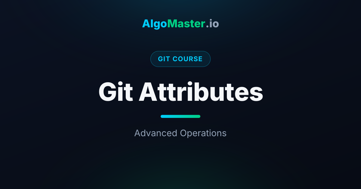 Git Attributes | Git | AlgoMaster.io