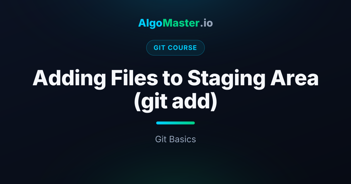 Adding Files to Staging Area (git add) | Git | AlgoMaster.io