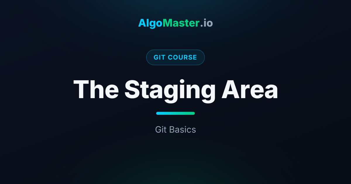 The Staging Area | Git | AlgoMaster.io