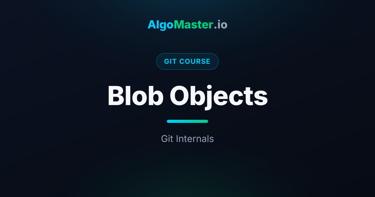 Blob Objects | Git | AlgoMaster.io