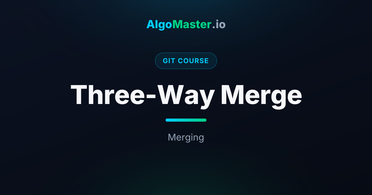Three-Way Merge | Git | AlgoMaster.io