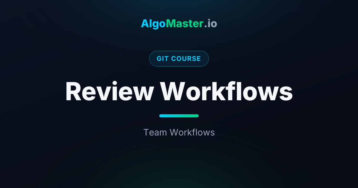 Review Workflows | Git | AlgoMaster.io