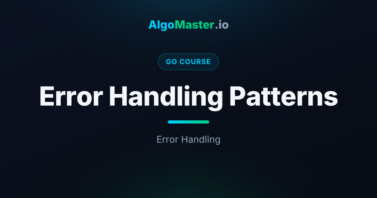 Error Handling Patterns | Go | AlgoMaster.io