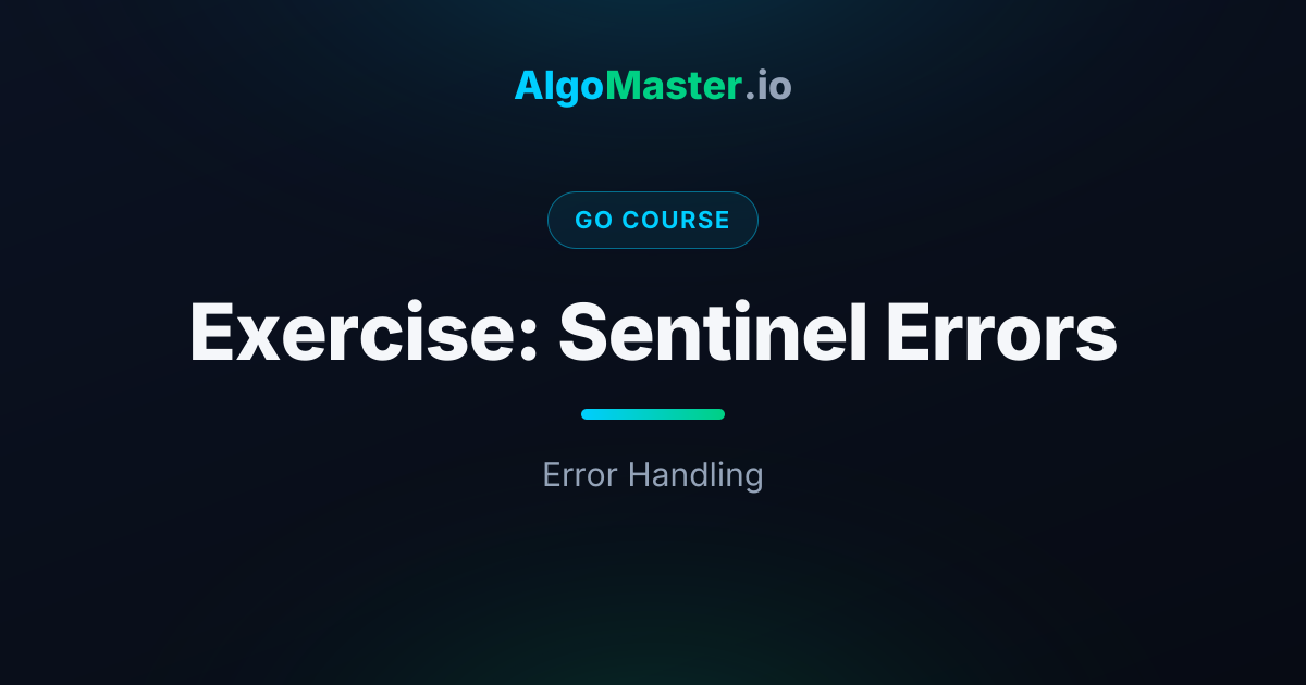 Exercise: Sentinel Errors | Go | AlgoMaster.io