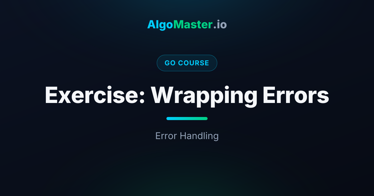 Exercise: Wrapping Errors | Go | AlgoMaster.io