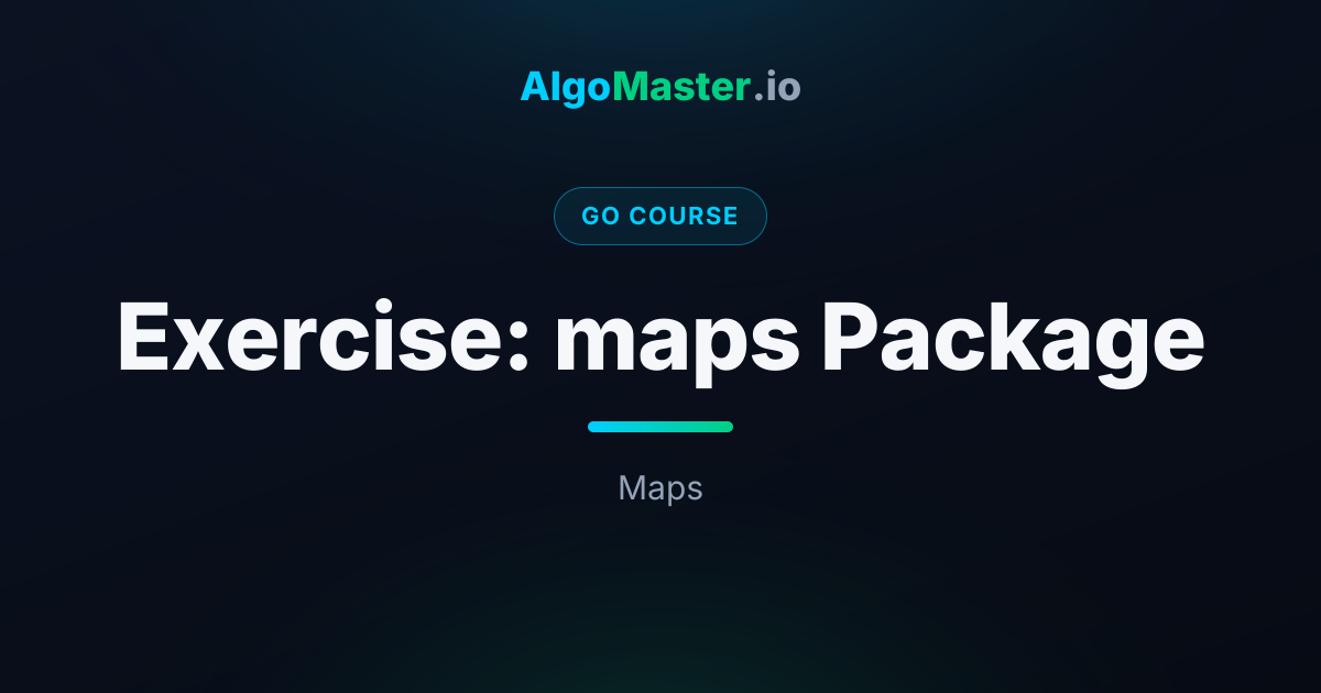 Exercise: maps Package | Go | AlgoMaster.io