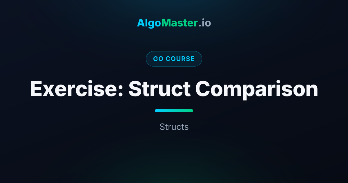 Exercise: Struct Comparison | Go | AlgoMaster.io