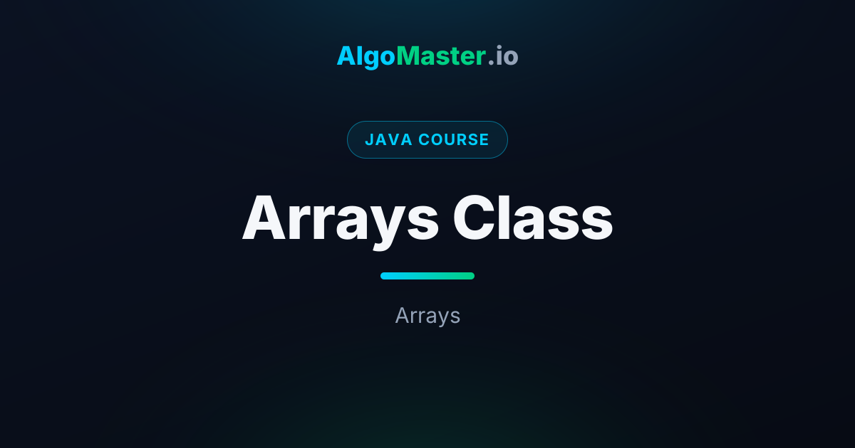 Arrays Class | Java | AlgoMaster.io