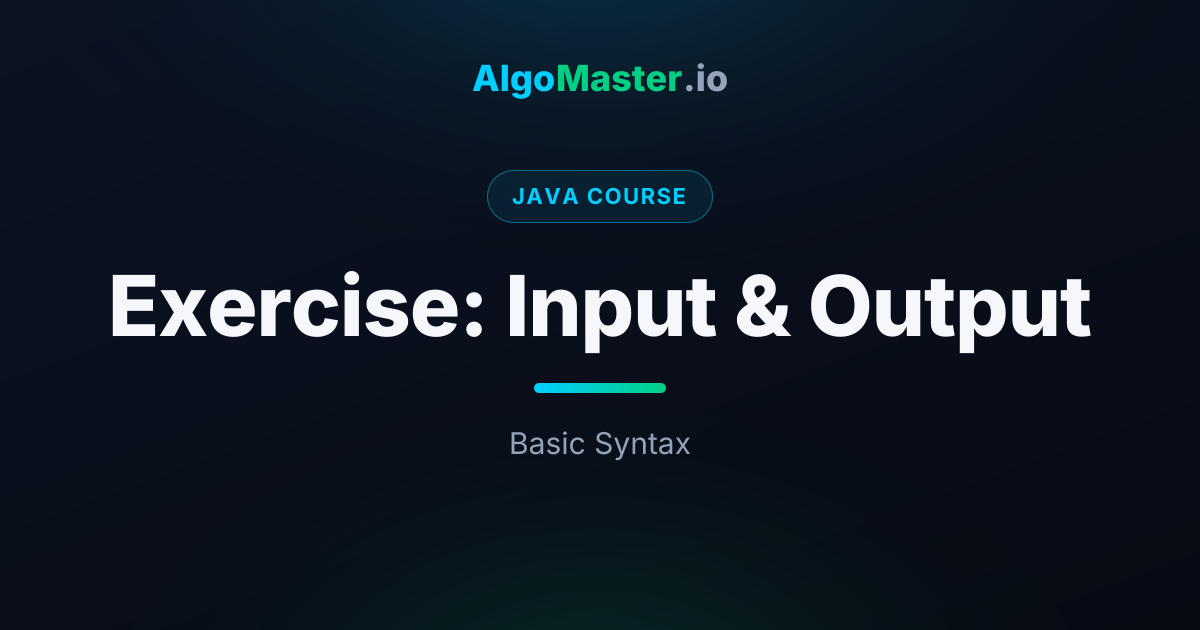 Exercise: Input & Output | Java | AlgoMaster.io