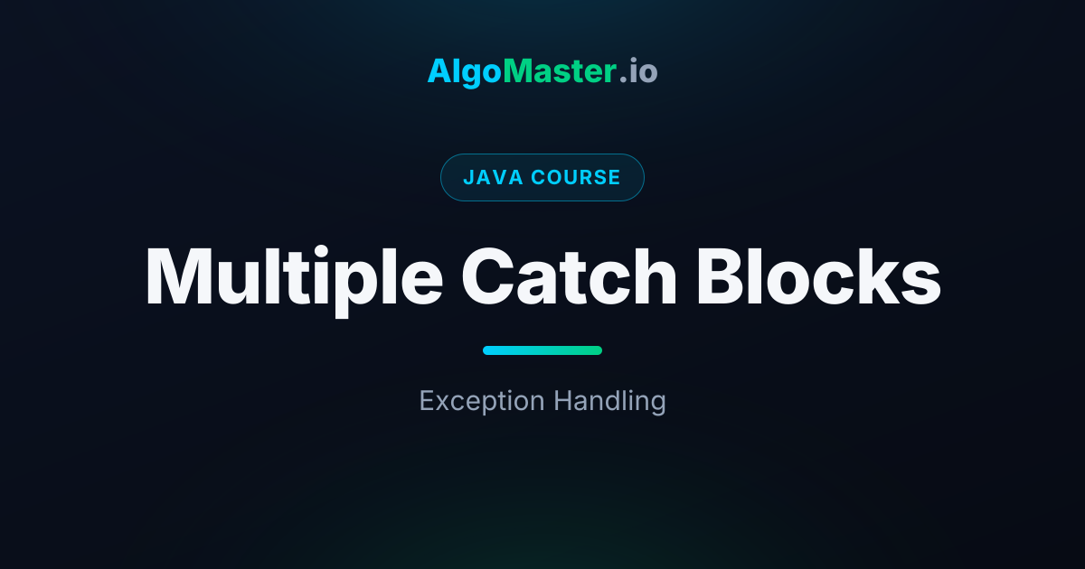 Multiple Catch Blocks | Java | AlgoMaster.io