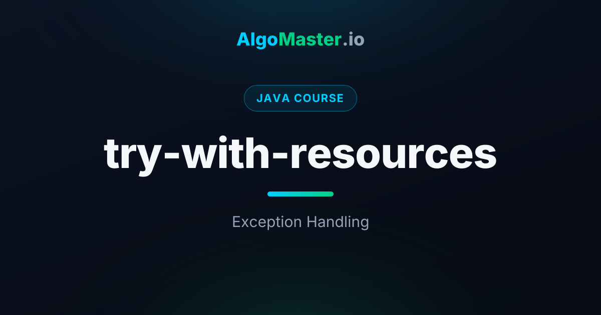 try-with-resources | Java | AlgoMaster.io