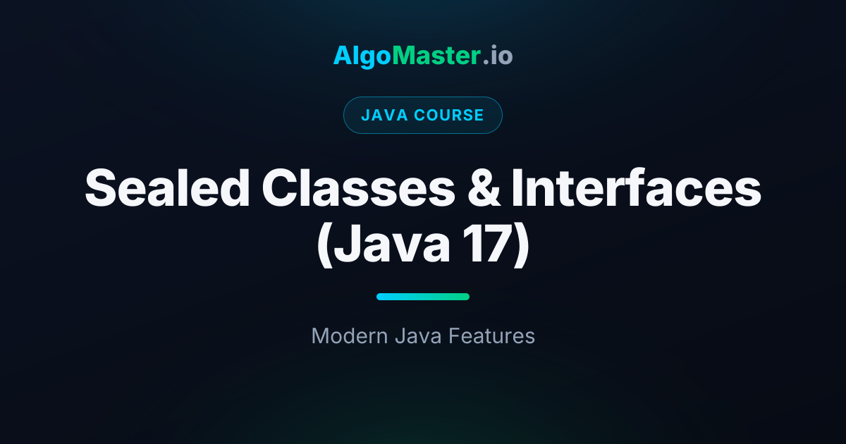 Sealed Classes & Interfaces (Java 17) | Java | AlgoMaster.io